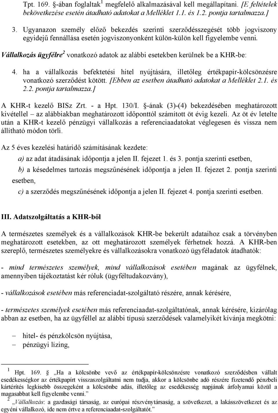 Vállalkozás ügyfélre 2 vonatkozó adatok az alábbi esetekben kerülnek be a KHR-be: 4. ha a vállalkozás befektetési hitel nyújtására, illetőleg értékpapír-kölcsönzésre vonatkozó szerződést kötött.