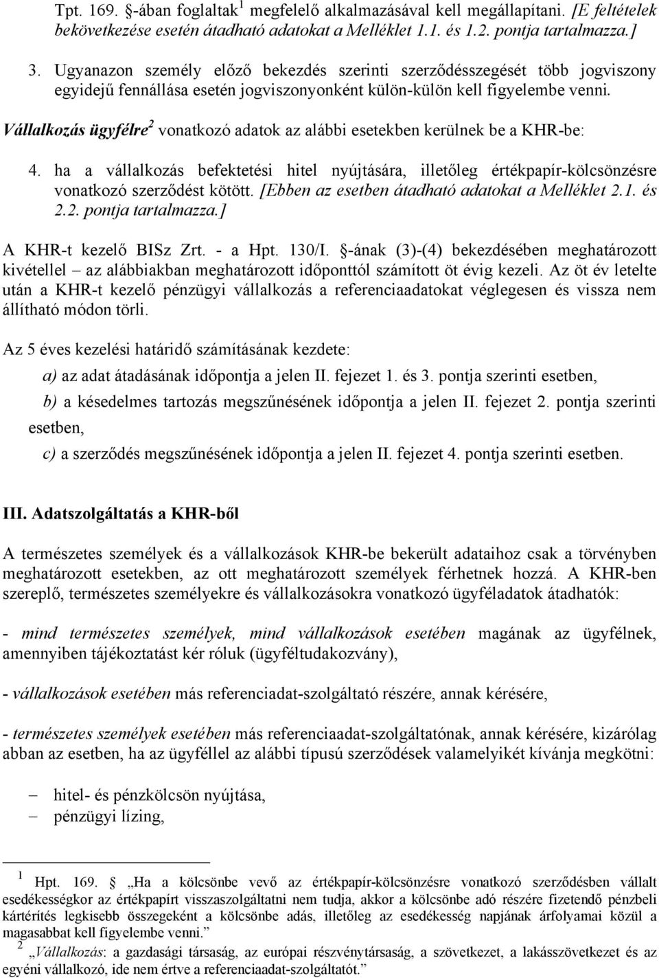 Vállalkozás ügyfélre 2 vonatkozó adatok az alábbi esetekben kerülnek be a KHR-be: 4. ha a vállalkozás befektetési hitel nyújtására, illetőleg értékpapír-kölcsönzésre vonatkozó szerződést kötött.