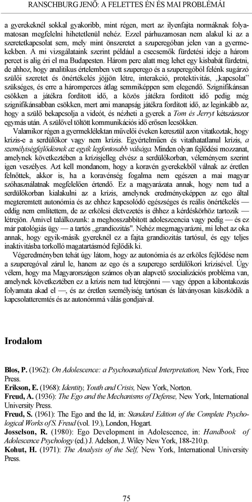 A mi vizsgálataink szerint például a csecsemők fürdetési ideje a három percet is alig éri el ma Budapesten.