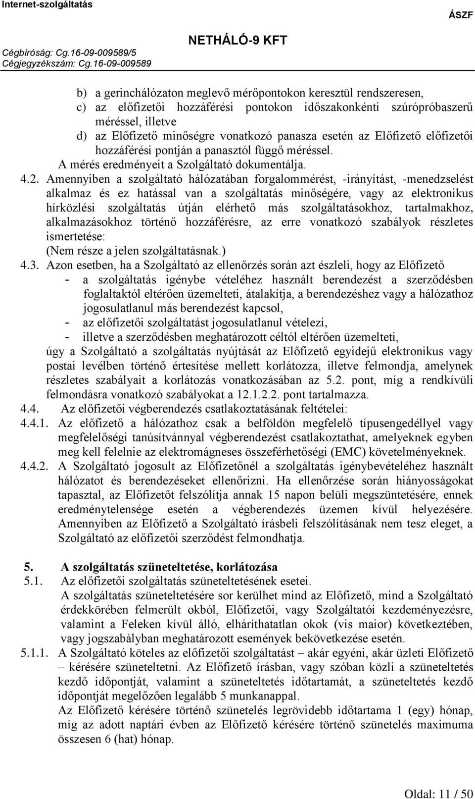Amennyiben a szolgáltató hálózatában forgalommérést, -irányítást, -menedzselést alkalmaz és ez hatással van a szolgáltatás minőségére, vagy az elektronikus hírközlési szolgáltatás útján elérhető más