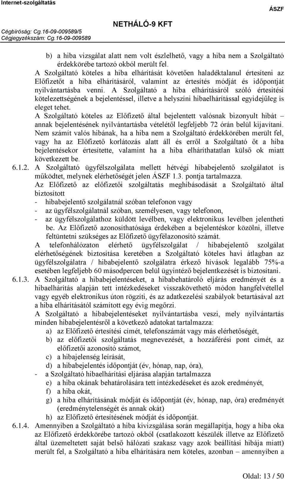 A Szolgáltató a hiba elhárításáról szóló értesítési kötelezettségének a bejelentéssel, illetve a helyszíni hibaelhárítással egyidejűleg is eleget tehet.
