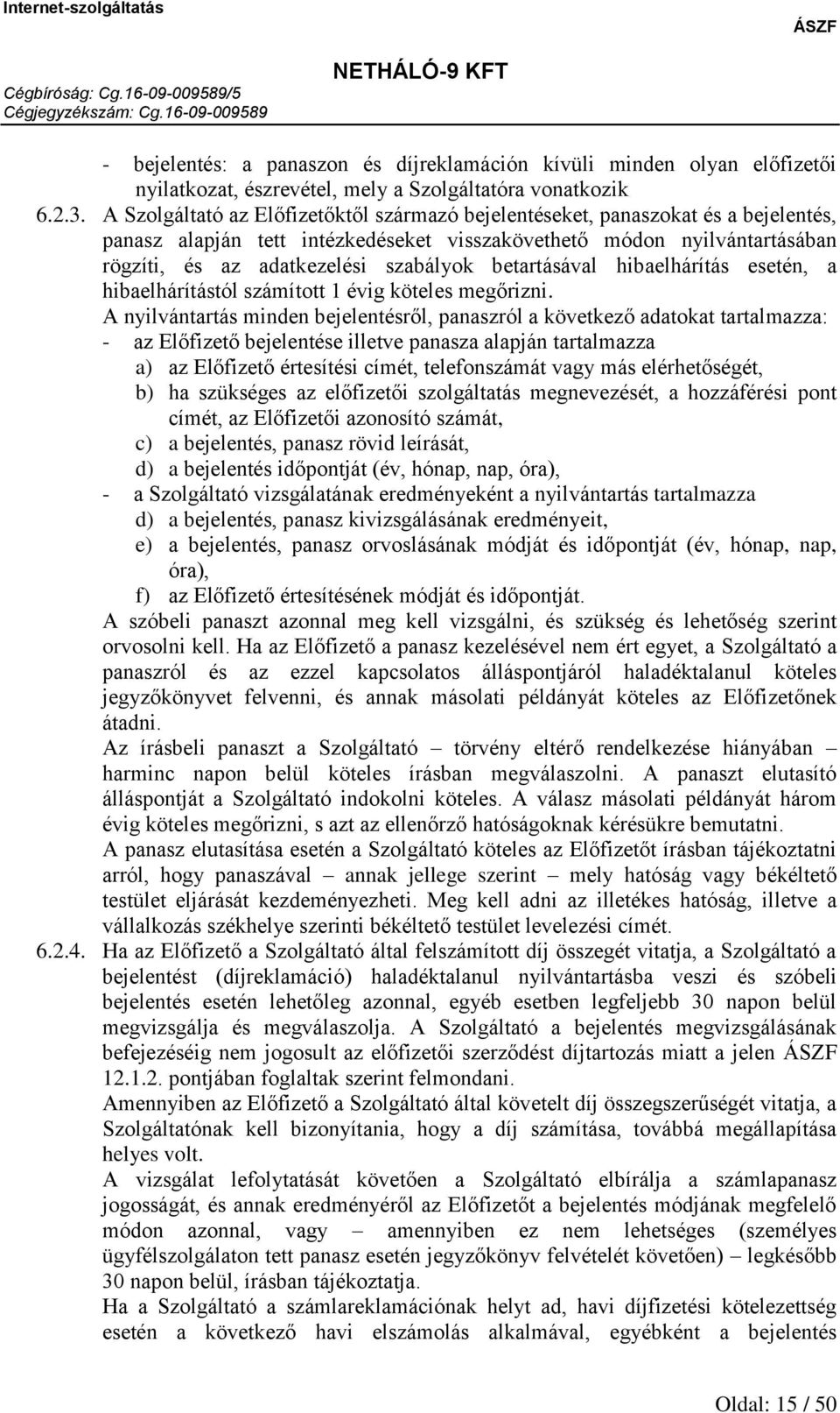 betartásával hibaelhárítás esetén, a hibaelhárítástól számított 1 évig köteles megőrizni.