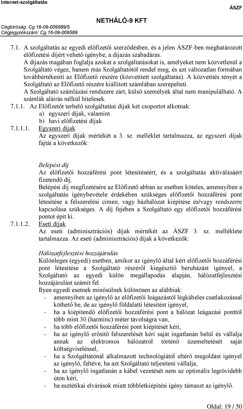 részére (közvetített szolgáltatás). A közvetítés tényét a Szolgáltató az Előfizető részére kiállított számlában szerepelteti.