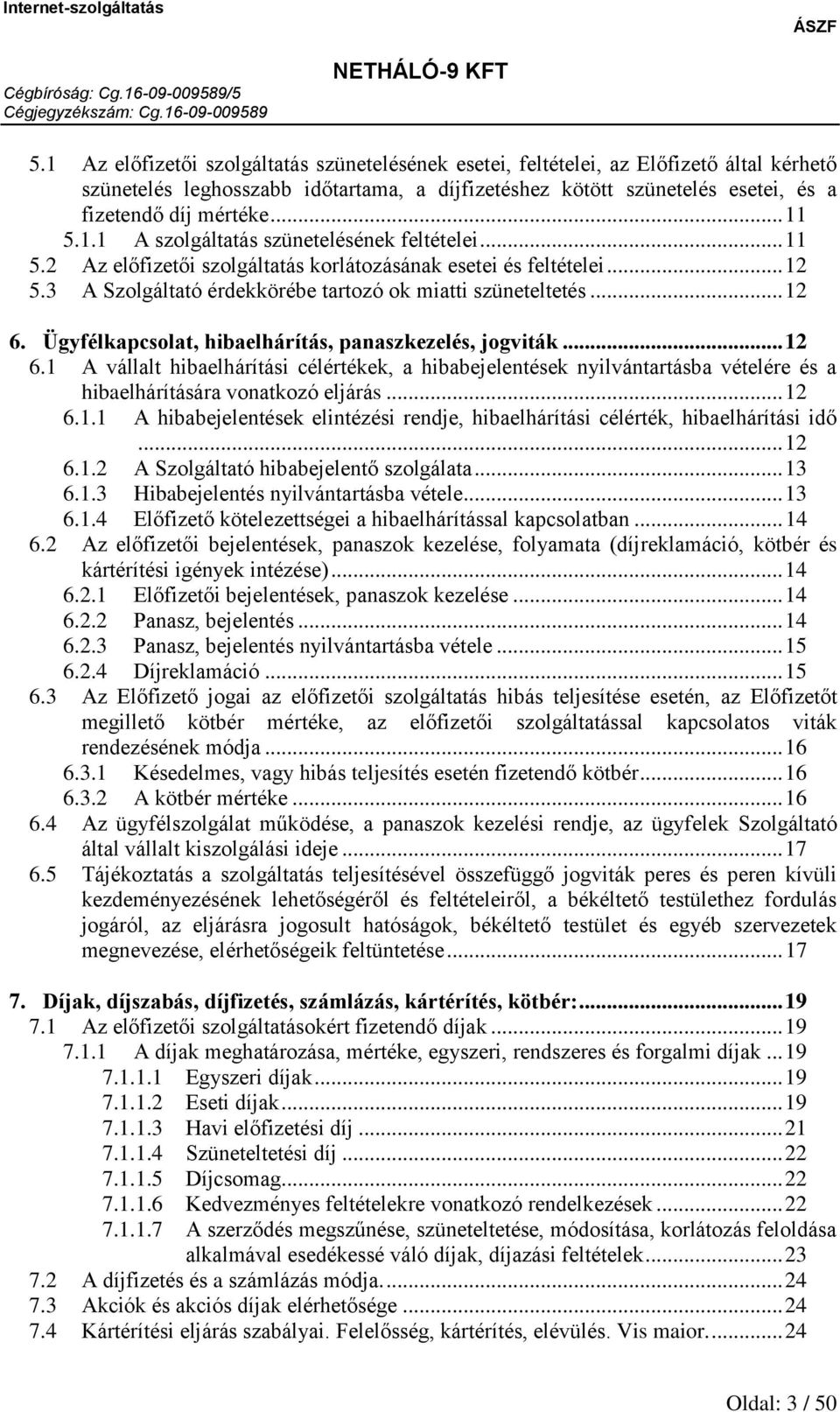 Ügyfélkapcsolat, hibaelhárítás, panaszkezelés, jogviták... 12 6.1 A vállalt hibaelhárítási célértékek, a hibabejelentések nyilvántartásba vételére és a hibaelhárítására vonatkozó eljárás... 12 6.1.1 A hibabejelentések elintézési rendje, hibaelhárítási célérték, hibaelhárítási idő.