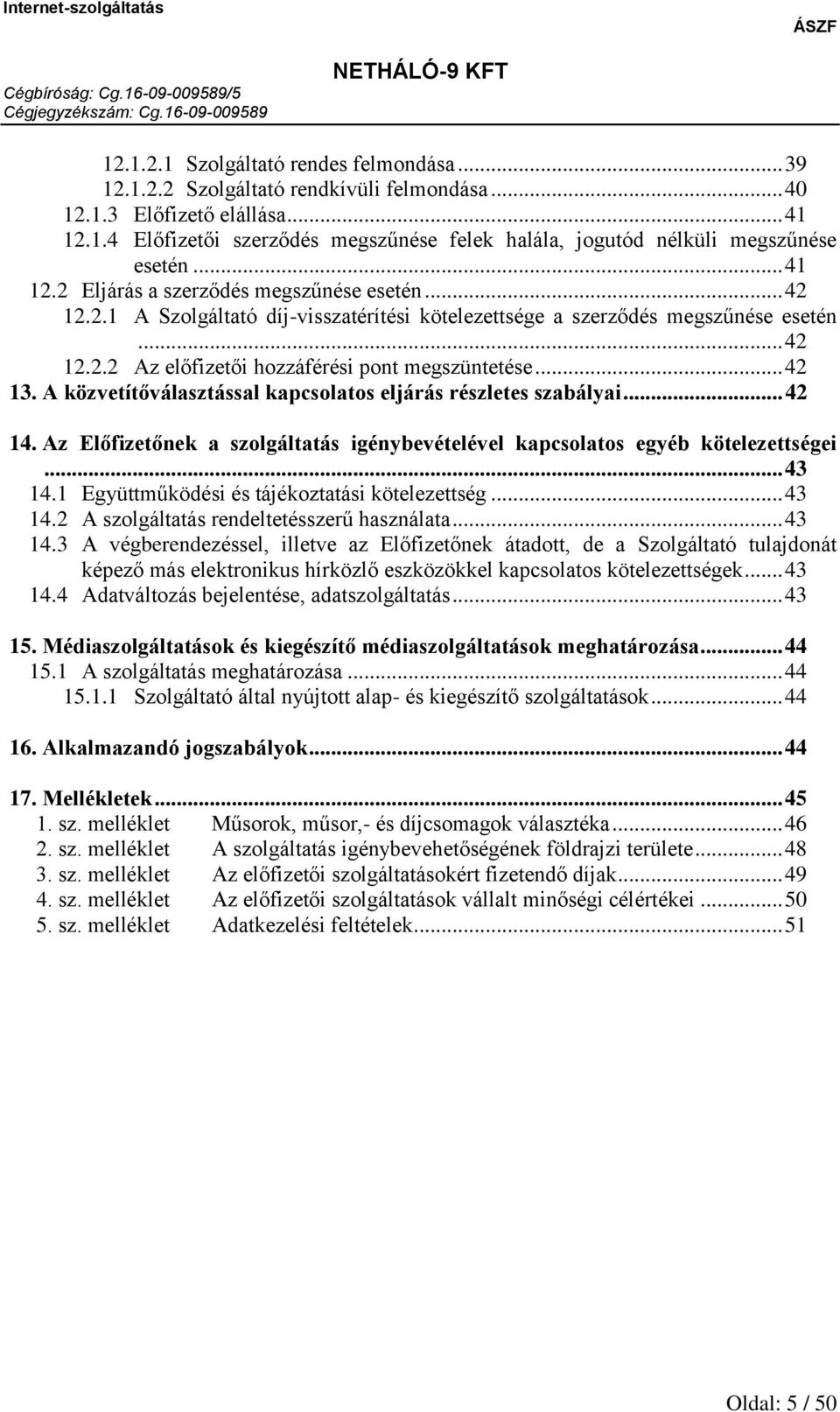 .. 42 13. A közvetítőválasztással kapcsolatos eljárás részletes szabályai... 42 14. Az Előfizetőnek a szolgáltatás igénybevételével kapcsolatos egyéb kötelezettségei... 43 14.