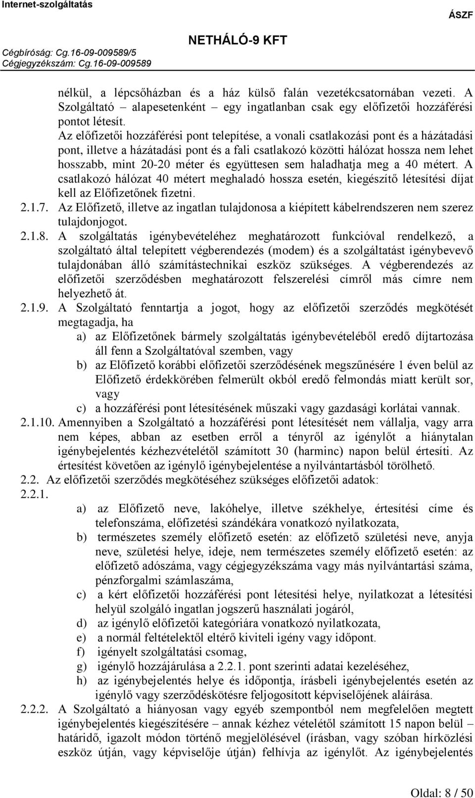 és együttesen sem haladhatja meg a 40 métert. A csatlakozó hálózat 40 métert meghaladó hossza esetén, kiegészítő létesítési díjat kell az Előfizetőnek fizetni. 2.1.7.