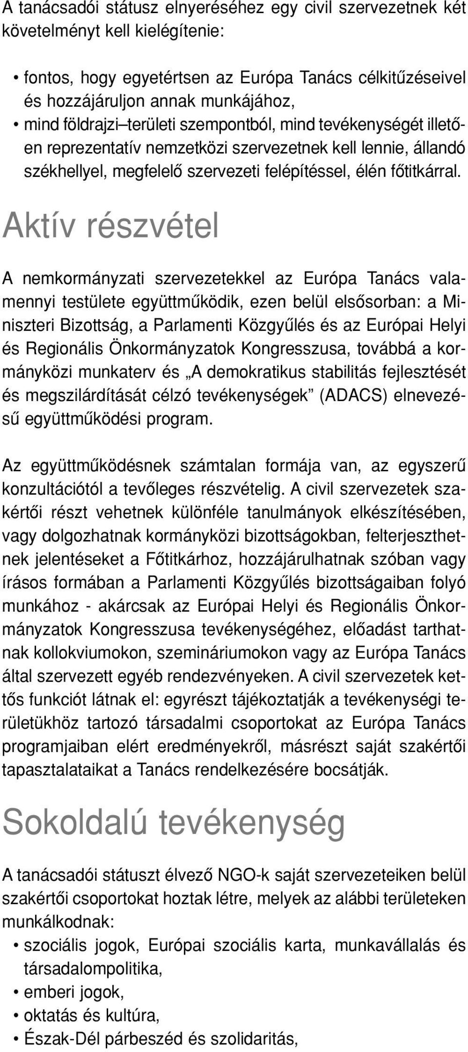 Aktív részvétel A nemkormányzati szervezetekkel az Európa Tanács valamennyi testülete együttmûködik, ezen belül elsôsorban: a Miniszteri Bizottság, a Parlamenti Közgyûlés és az Európai Helyi és