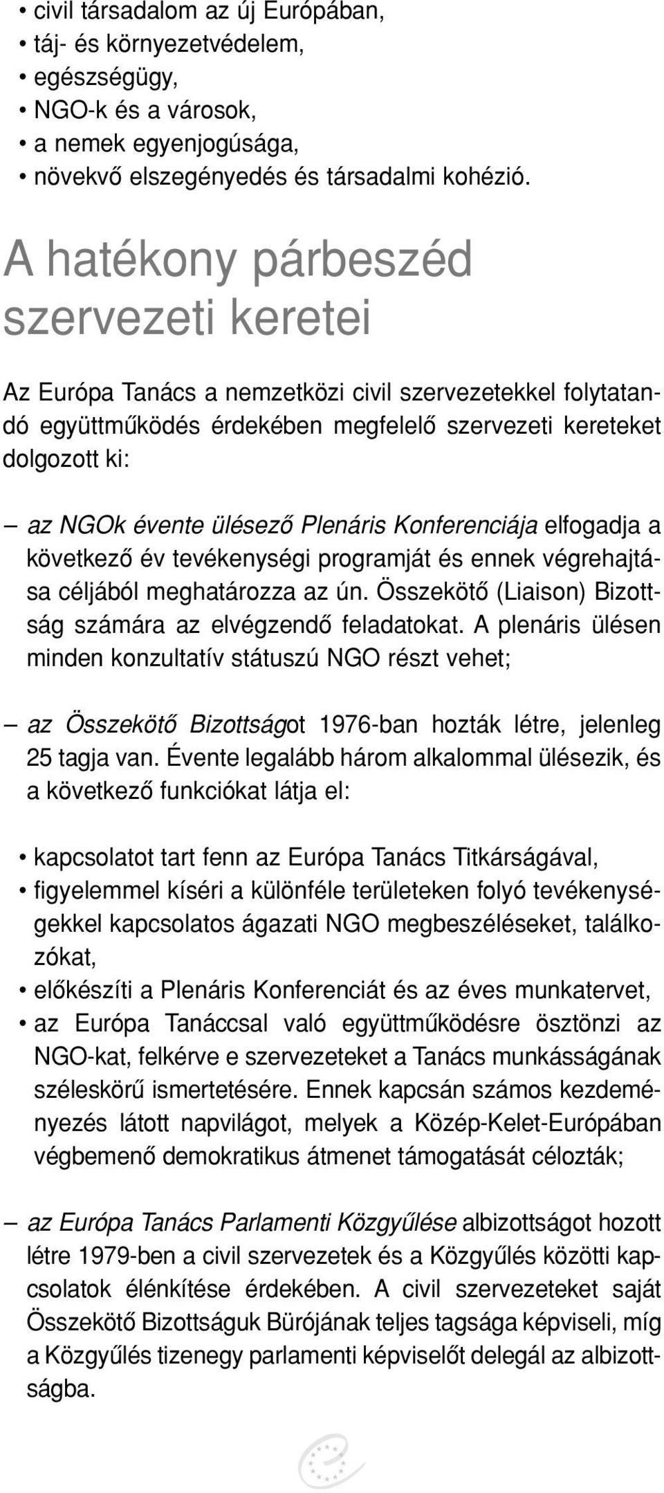 Plenáris Konferenciája elfogadja a következô év tevékenységi programját és ennek végrehajtása céljából meghatározza az ún. Összekötô (Liaison) Bizottság számára az elvégzendô feladatokat.