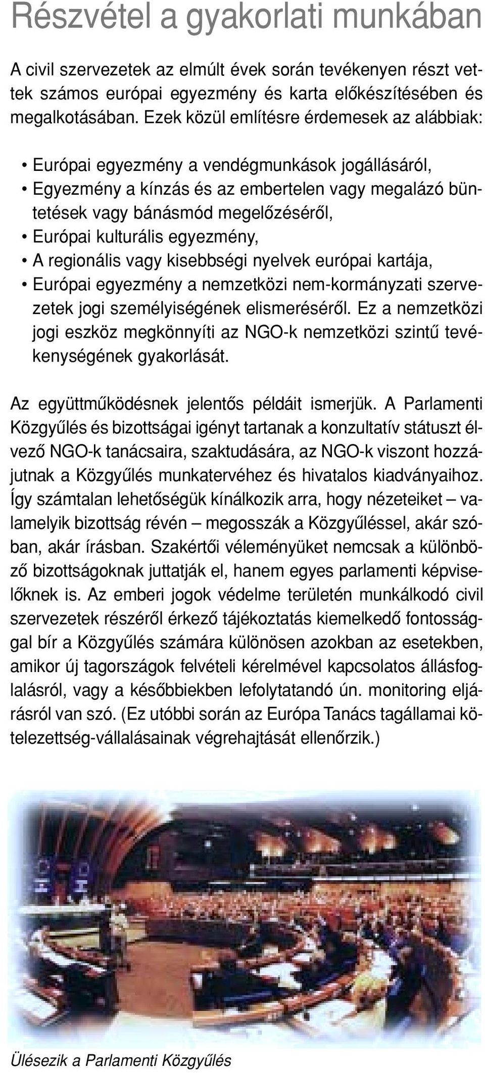 kulturális egyezmény, A regionális vagy kisebbségi nyelvek európai kartája, Európai egyezmény a nemzetközi nem-kormányzati szervezetek jogi személyiségének elismerésérôl.