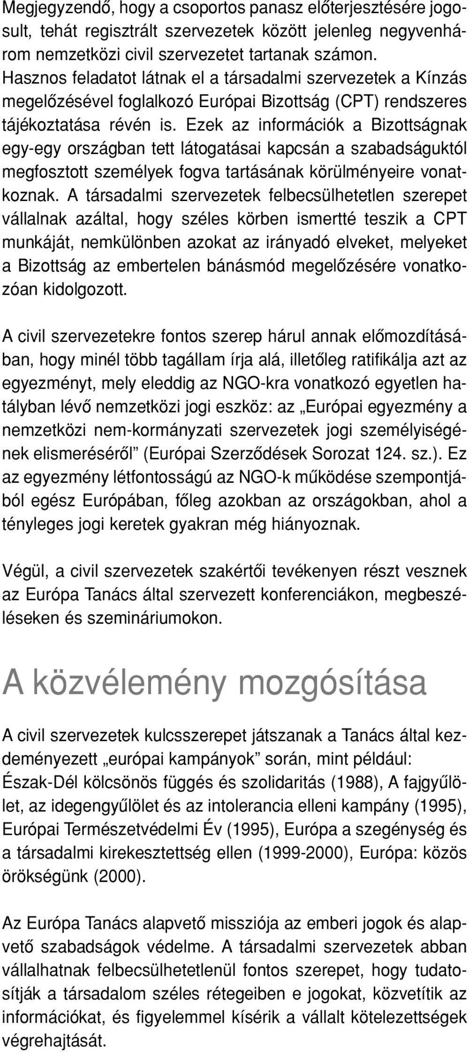 Ezek az információk a Bizottságnak egy-egy országban tett látogatásai kapcsán a szabadságuktól megfosztott személyek fogva tartásának körülményeire vonatkoznak.