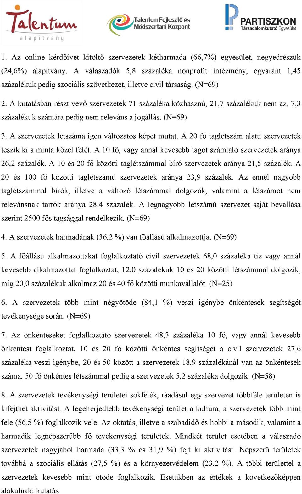 A kutatásban részt vevő szervezetek 71 százaléka közhasznú, 21,7 százalékuk nem az, 7,3 százalékuk számára pedig nem releváns a jogállás. (N=69) 3. A szervezetek létszáma igen változatos képet mutat.