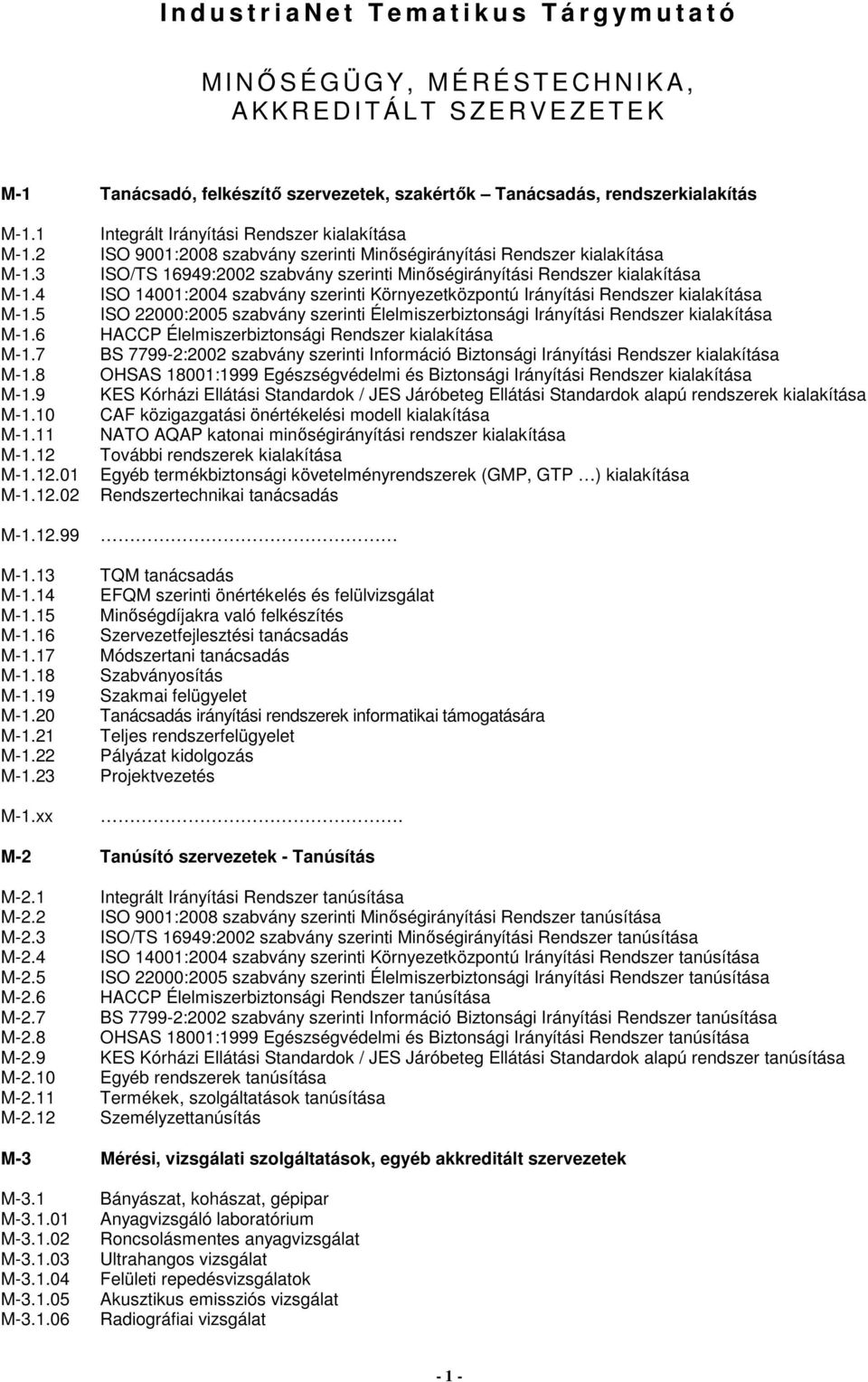 xx Integrált Irányítási Rendszer kialakítása ISO 9001:2008 szabvány szerinti Minıségirányítási Rendszer kialakítása ISO/TS 16949:2002 szabvány szerinti Minıségirányítási Rendszer kialakítása ISO
