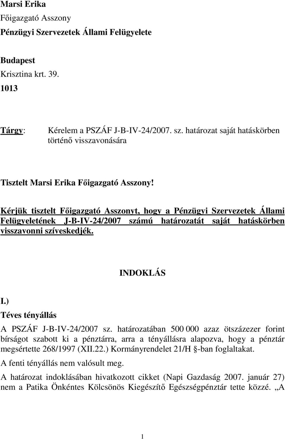 Kérjük tisztelt Főigazgató Asszonyt, hogy a Pénzügyi Szervezetek Állami Felügyeletének J-B-IV-24/2007 számú határozatát saját hatáskörben visszavonni szíveskedjék. INDOKLÁS I.