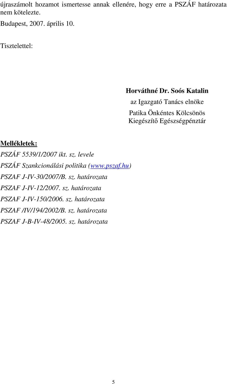 Soós Katalin az Igazgató Tanács elnöke Patika Önkéntes Kölcsönös Kiegészítő Egészségpénztár Mellékletek: PSZÁF 5539/1/2007 ikt.