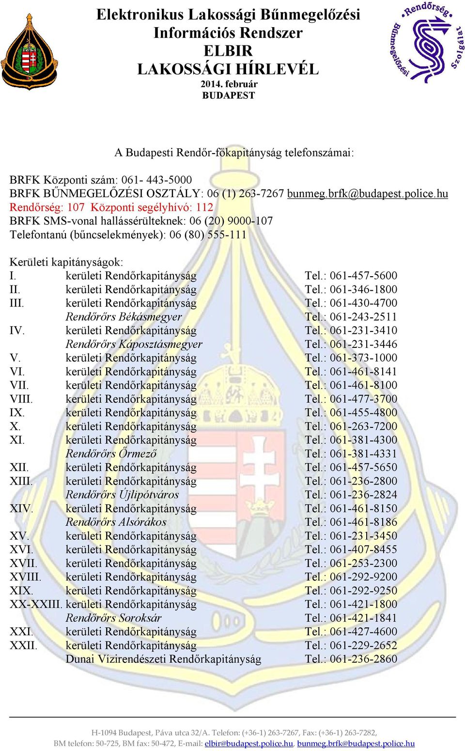 : 61-457-56 II. kerületi Rendőrkapitányság Tel.: 61-346-18 III. kerületi Rendőrkapitányság Tel.: 61-43-47 Rendőrőrs Békásmegyer Tel.: 61-243-2511 IV. kerületi Rendőrkapitányság Tel.: 61-231-341 Rendőrőrs Káposztásmegyer Tel.