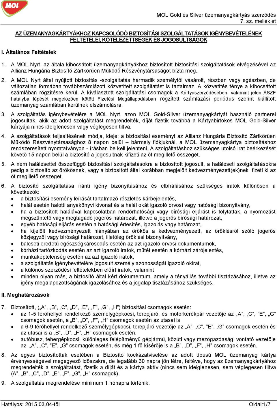 A MOL Nyrt által nyújtott biztosítás -szolgáltatás harmadik személytől vásárolt, részben vagy egészben, de változatlan formában továbbszámlázott közvetített szolgáltatást is tartalmaz.