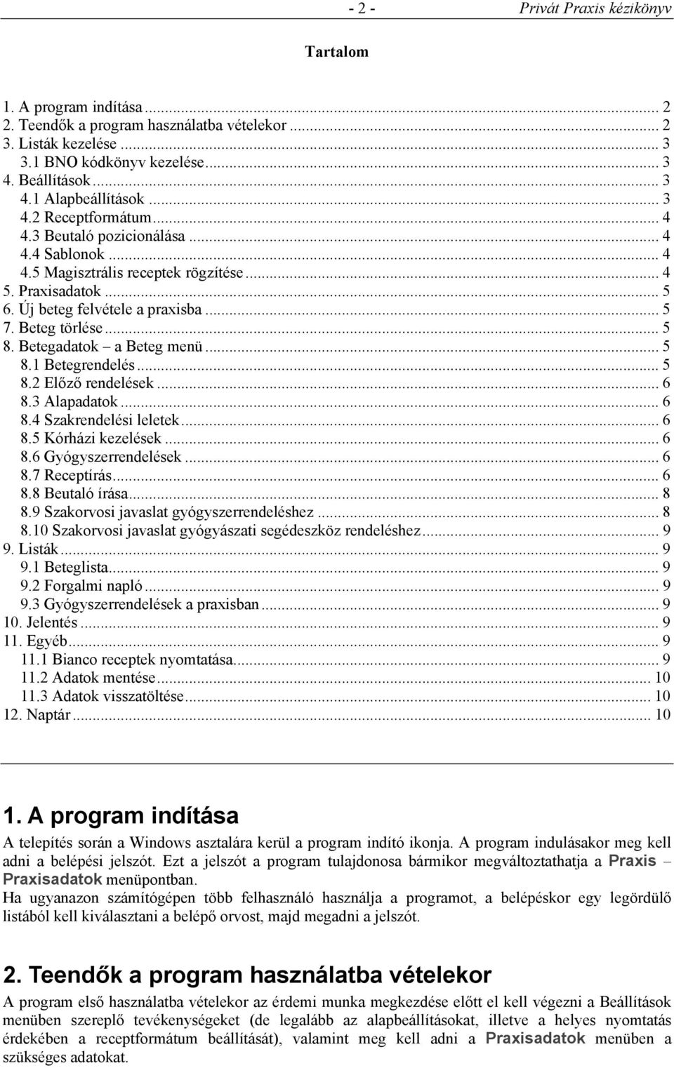 Betegadatok a Beteg menü... 5 8.1 Betegrendelés... 5 8.2 Előző rendelések... 6 8.3 Alapadatok... 6 8.4 Szakrendelési leletek... 6 8.5 Kórházi kezelések... 6 8.6 Gyógyszerrendelések... 6 8.7 Receptírás.