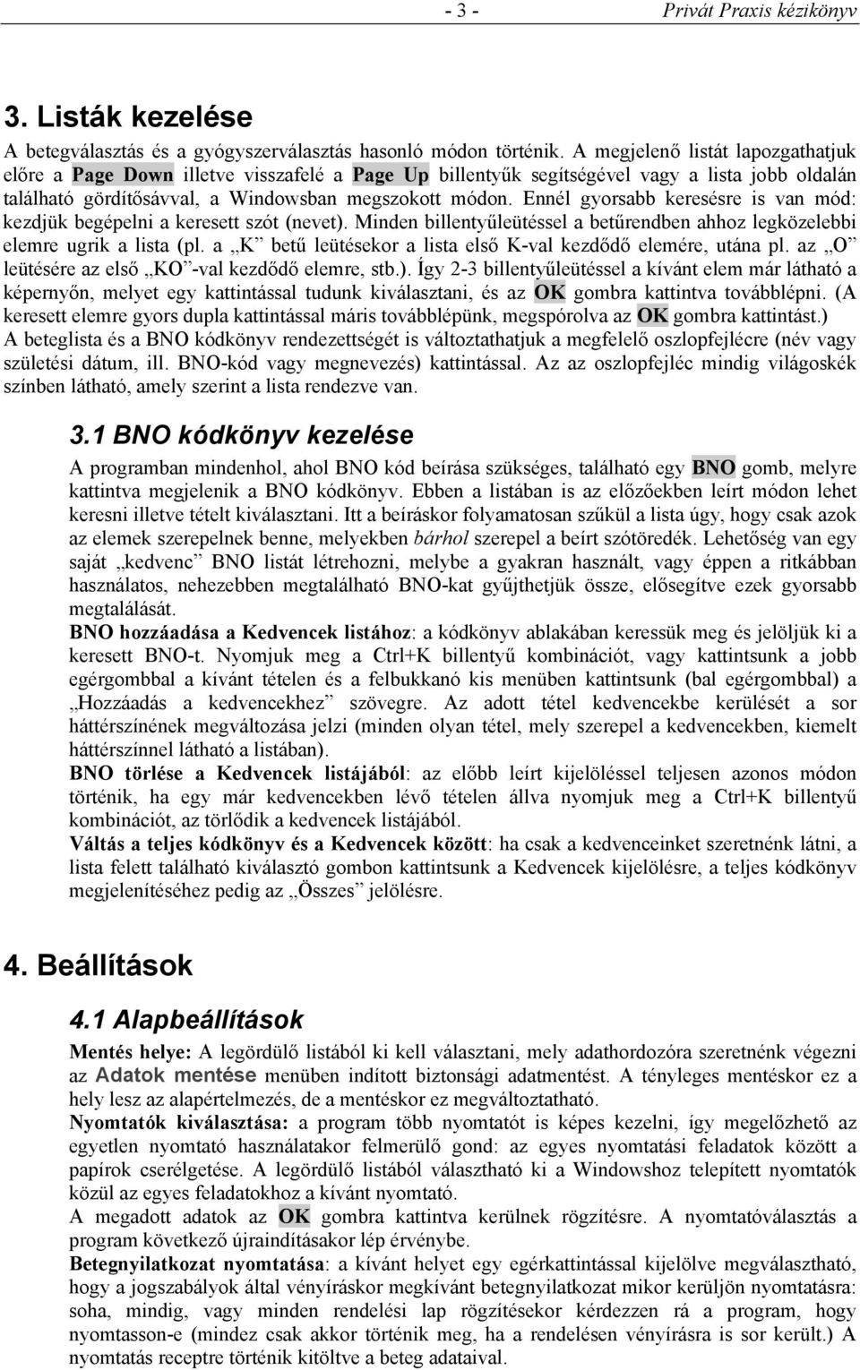 Ennél gyorsabb keresésre is van mód: kezdjük begépelni a keresett szót (nevet). Minden billentyűleütéssel a betűrendben ahhoz legközelebbi elemre ugrik a lista (pl.