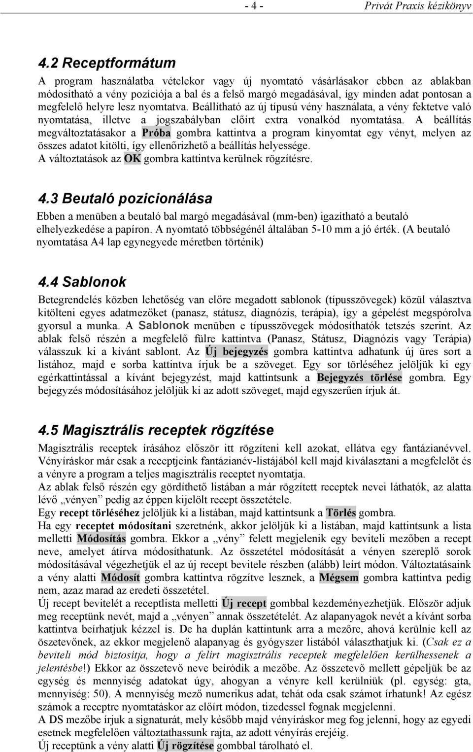 helyre lesz nyomtatva. Beállítható az új típusú vény használata, a vény fektetve való nyomtatása, illetve a jogszabályban előírt extra vonalkód nyomtatása.