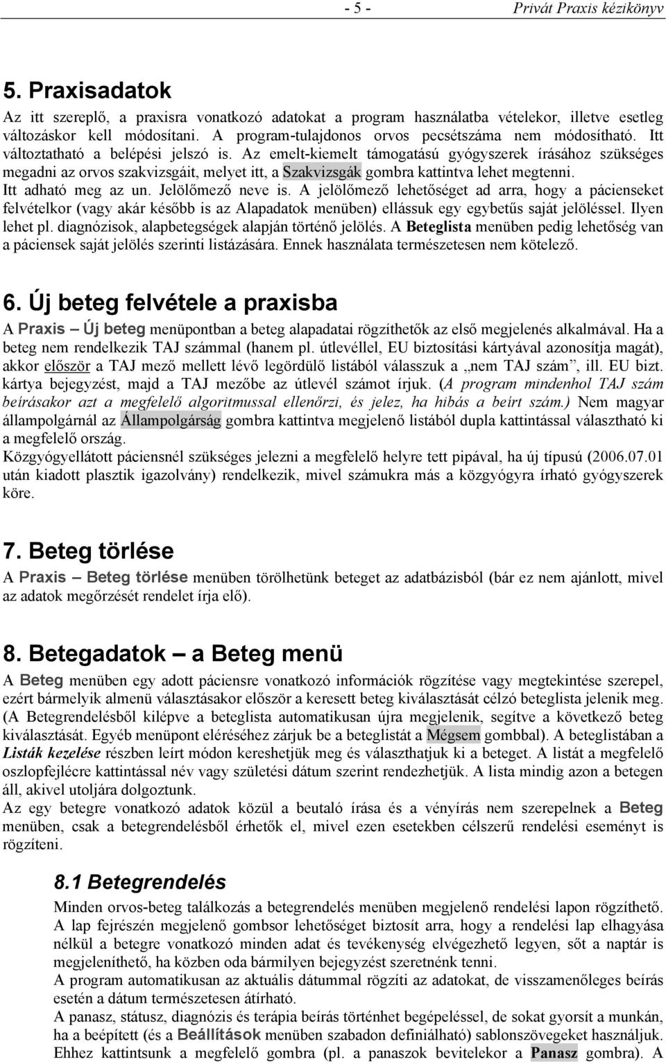 Az emelt-kiemelt támogatású gyógyszerek írásához szükséges megadni az orvos szakvizsgáit, melyet itt, a Szakvizsgák gombra kattintva lehet megtenni. Itt adható meg az un. Jelölőmező neve is.