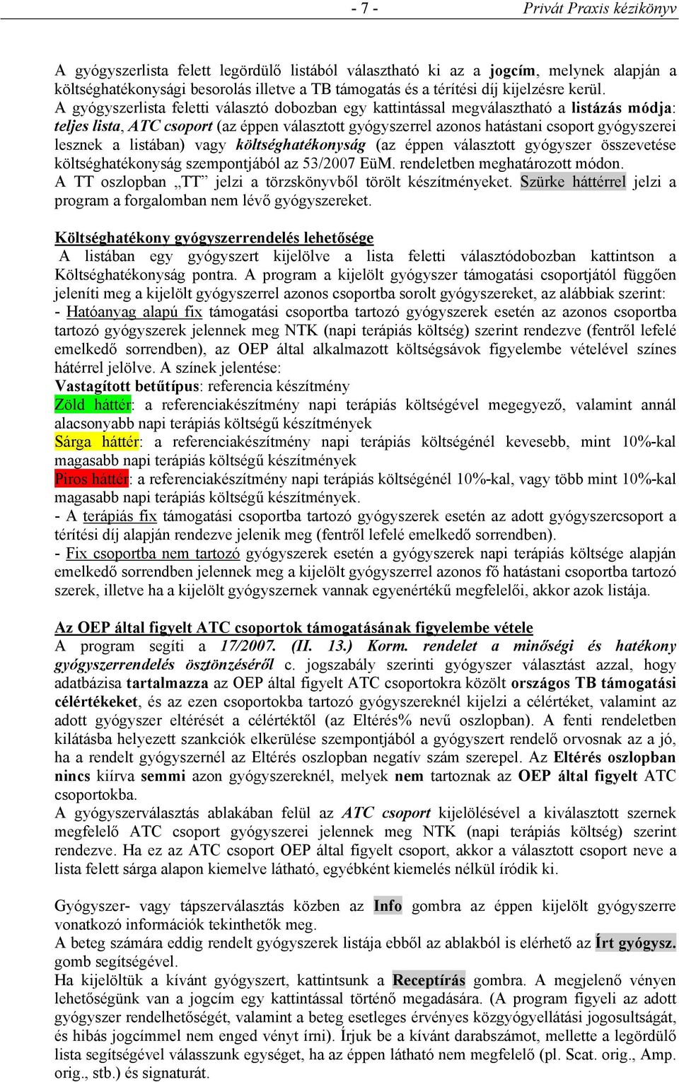 A gyógyszerlista feletti választó dobozban egy kattintással megválasztható a listázás módja: teljes lista, ATC csoport (az éppen választott gyógyszerrel azonos hatástani csoport gyógyszerei lesznek a