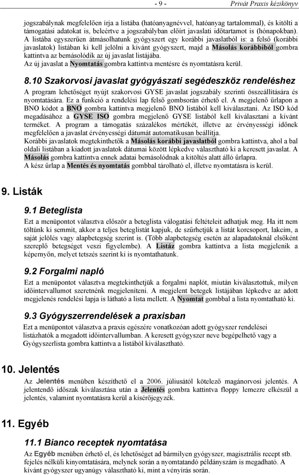 A listába egyszerűen átmásolhatunk gyógyszert egy korábbi javaslatból is: a felső (korábbi javaslatok) listában ki kell jelölni a kívánt gyógyszert, majd a Másolás korábbiból gombra kattintva az