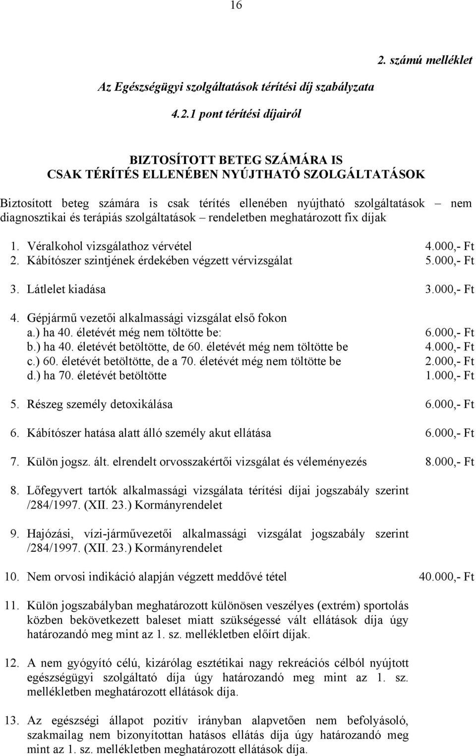 Kábítószer szintjének érdekében végzett vérvizsgálat 5.000,- Ft 3. Látlelet kiadása 3.000,- Ft 4. Gépjármű vezetői alkalmassági vizsgálat első fokon a.) ha 40. életévét még nem töltötte be: b.) ha 40. életévét betöltötte, de 60.