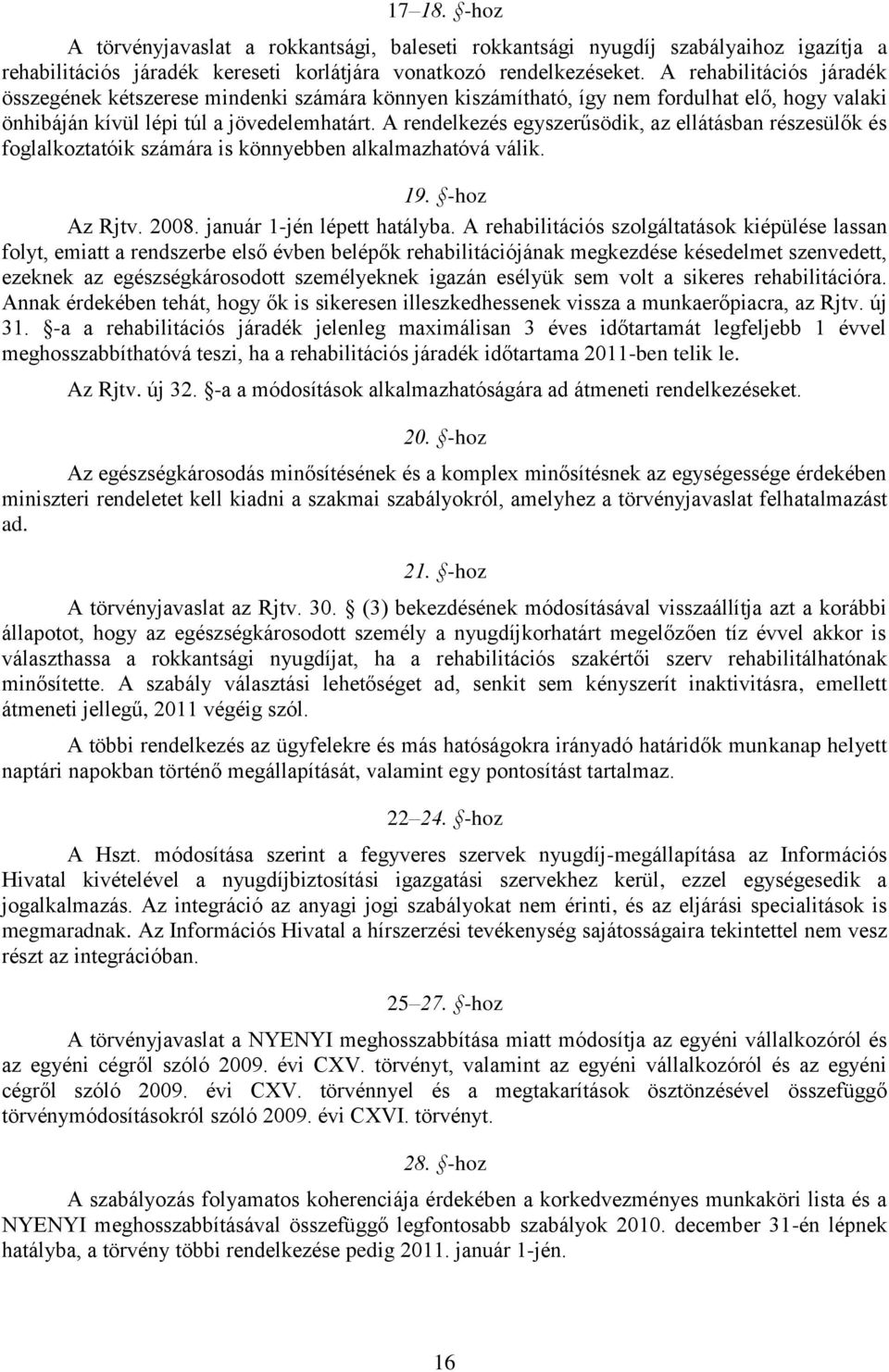 A rendelkezés egyszerűsödik, az ellátásban részesülők és foglalkoztatóik számára is könnyebben alkalmazhatóvá válik. 19. -hoz Az Rjtv. 2008. január 1-jén lépett hatályba.