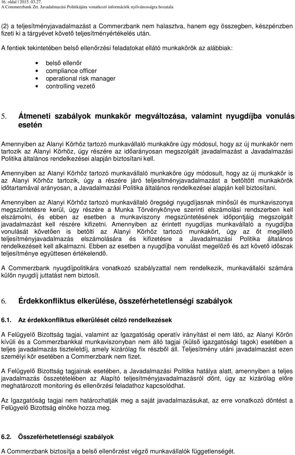 Átmeneti szabályok munkakör megváltozása, valamint nyugdíjba vonulás esetén Amennyiben az Alanyi Körhöz tartozó munkavállaló munkaköre úgy módosul, hogy az új munkakör nem tartozik az Alanyi Körhöz,