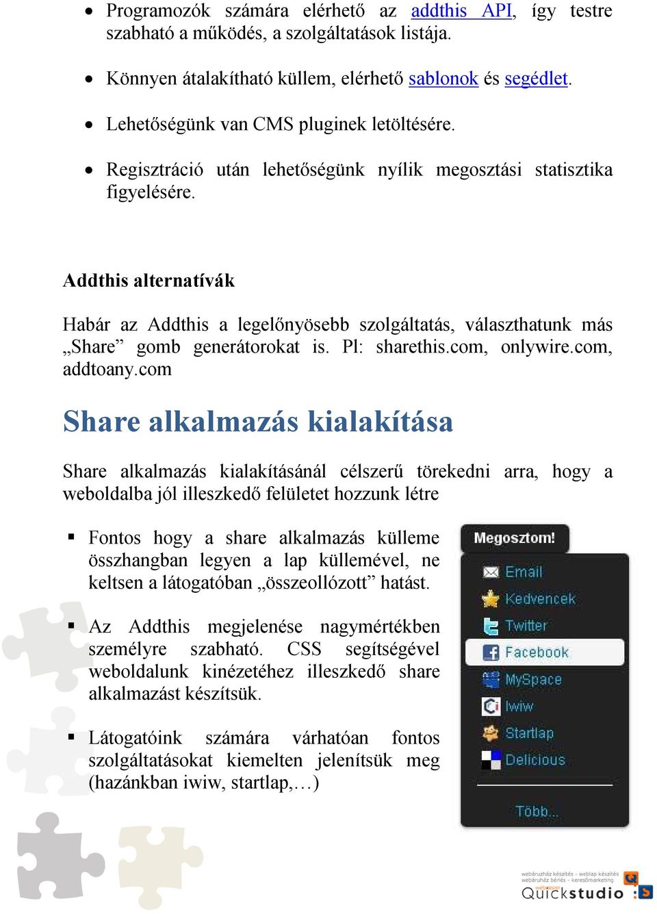 Addthis alternatívák Habár az Addthis a legelőnyösebb szolgáltatás, választhatunk más Share gomb generátorokat is. Pl: sharethis.com, onlywire.com, addtoany.