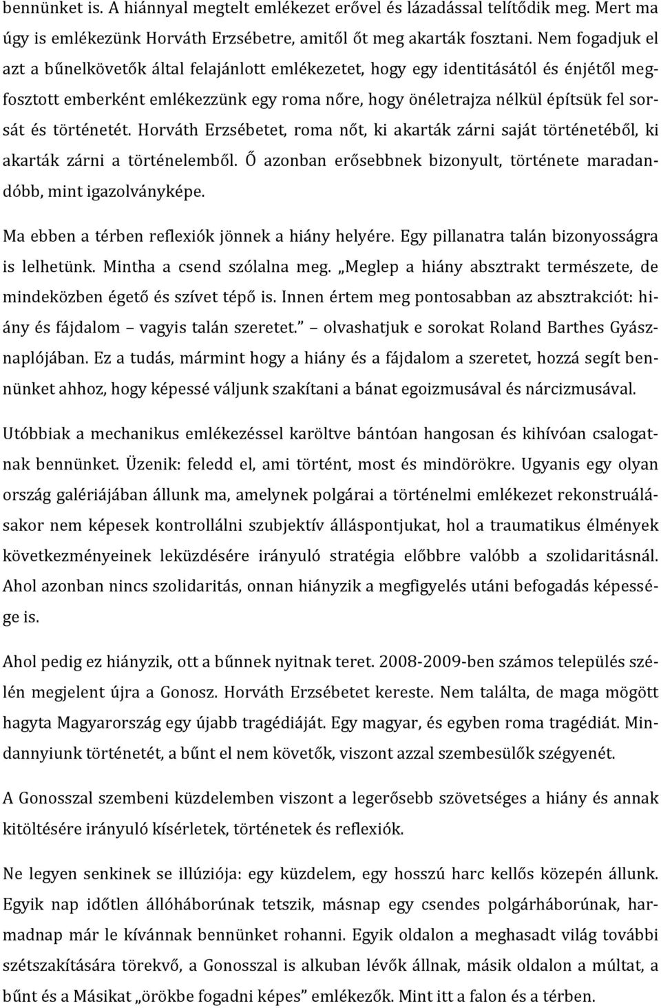 történetét. Horváth Erzsébetet, roma nőt, ki akarták zárni saját történetéből, ki akarták zárni a történelemből. Ő azonban erősebbnek bizonyult, története maradandóbb, mint igazolványképe.