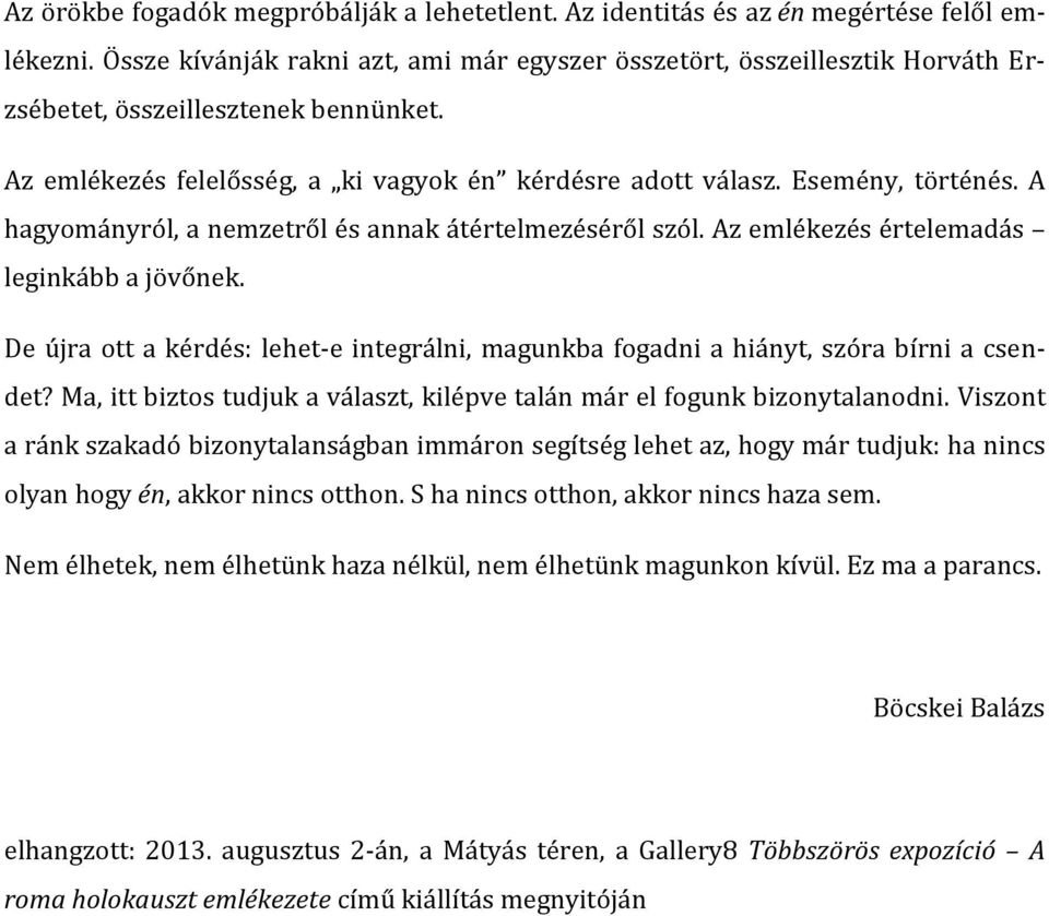 A hagyományról, a nemzetről és annak átértelmezéséről szól. Az emlékezés értelemadás leginkább a jövőnek. De újra ott a kérdés: lehet-e integrálni, magunkba fogadni a hiányt, szóra bírni a csendet?