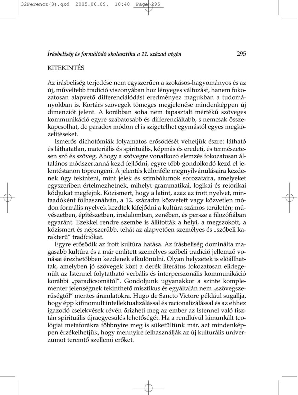 differenciálódást eredményez magukban a tudományokban is. Kortárs szövegek tömeges megjelenése mindenképpen új dimenziót jelent.