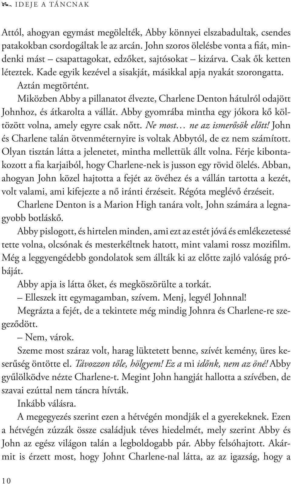 Miközben Abby a pillanatot élvezte, Charlene Denton hátulról odajött Johnhoz, és átkarolta a vállát. Abby gyomrába mintha egy jókora kő költözött volna, amely egyre csak nőtt.