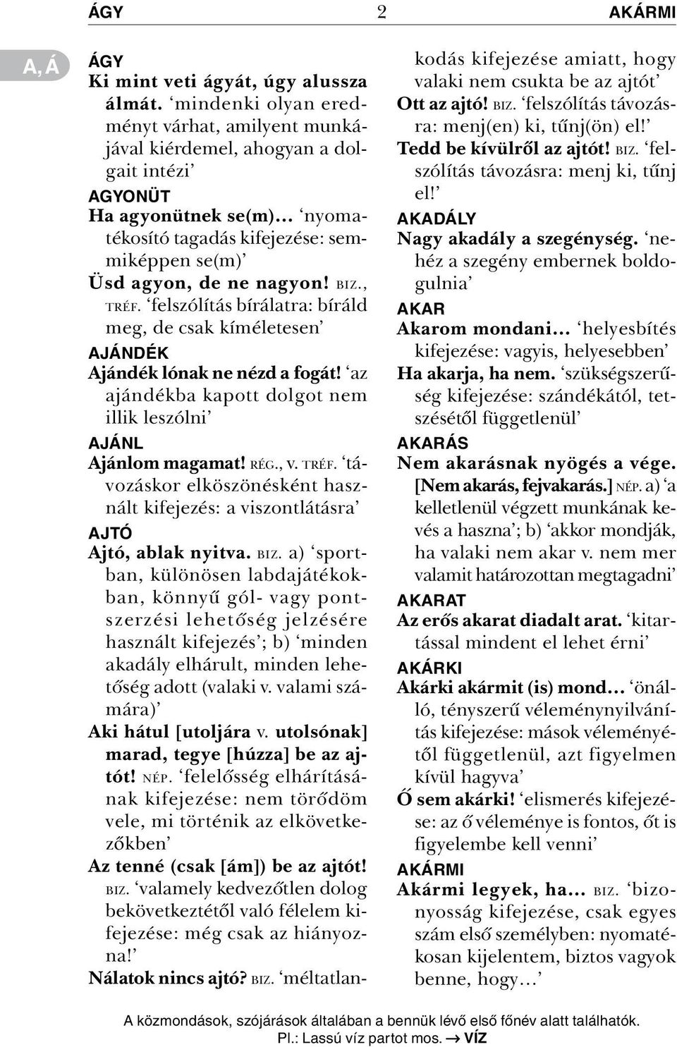 , TRÉF. felszólítás bírálatra: bíráld meg, de csak kíméletesen AJÁNDÉK Ajándék lónak ne nézd a fogát! az ajándékba kapott dolgot nem illik leszólni AJÁNL Ajánlom magamat! RÉG., v. TRÉF. távozáskor elköszönésként használt kifejezés: a viszontlátásra AJTÓ Ajtó, ablak nyitva.