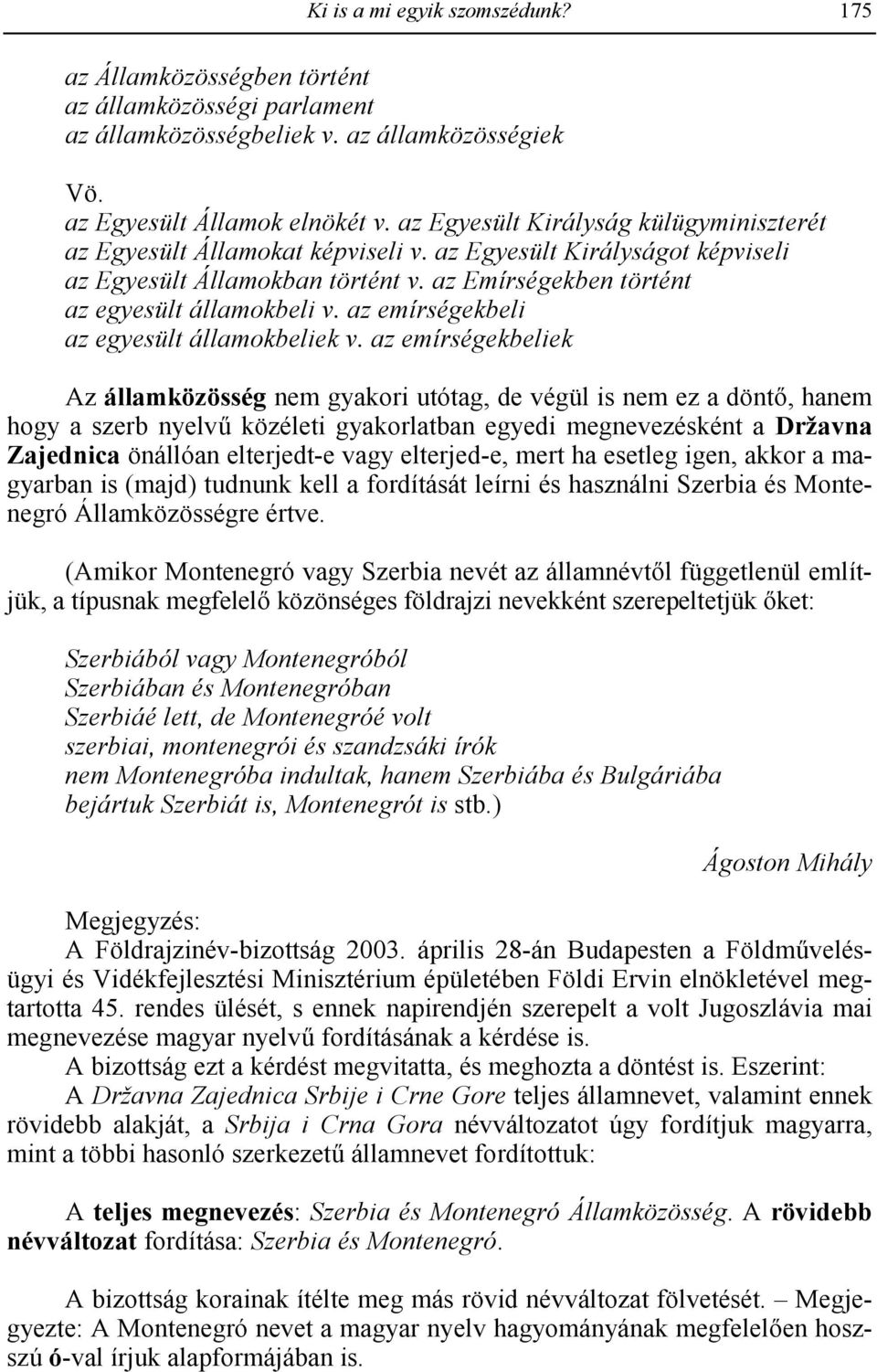 az emírségekbeli az egyesült államokbeliek v. az emírségekbeliek Az államközösség nem gyakori utótag, de végül is nem ez a dönt/, hanem hogy a szerb nyelv.