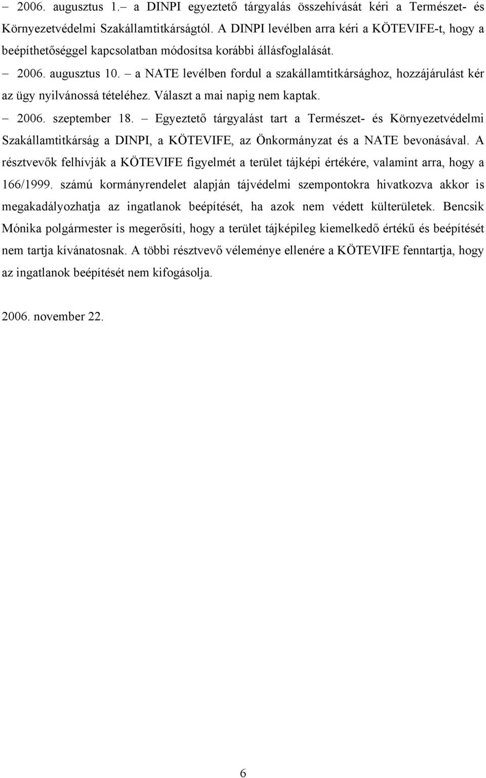 a NATE levélben fordul a szakállamtitkársághoz, hozzájárulást kér az ügy nyilvánossá tételéhez. Választ a mai napig nem kaptak. 2006. szeptember 18.