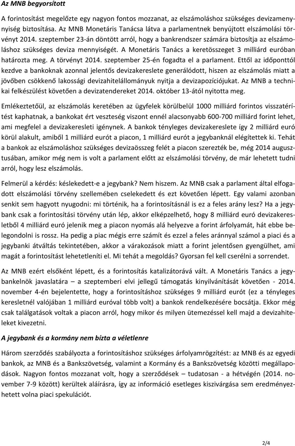 szeptember 23-án döntött arról, hogy a bankrendszer számára biztosítja az elszámoláshoz szükséges deviza mennyiségét. A Monetáris Tanács a keretösszeget 3 milliárd euróban határozta meg.