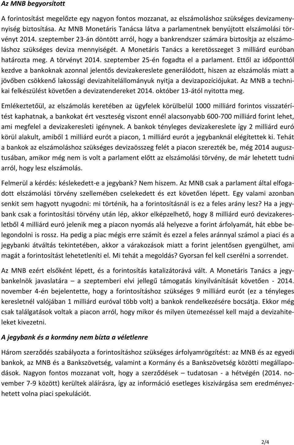 szeptember 23-án döntött arról, hogy a bankrendszer számára biztosítja az elszámoláshoz szükséges deviza mennyiségét. A Monetáris Tanács a keretösszeget 3 milliárd euróban határozta meg.