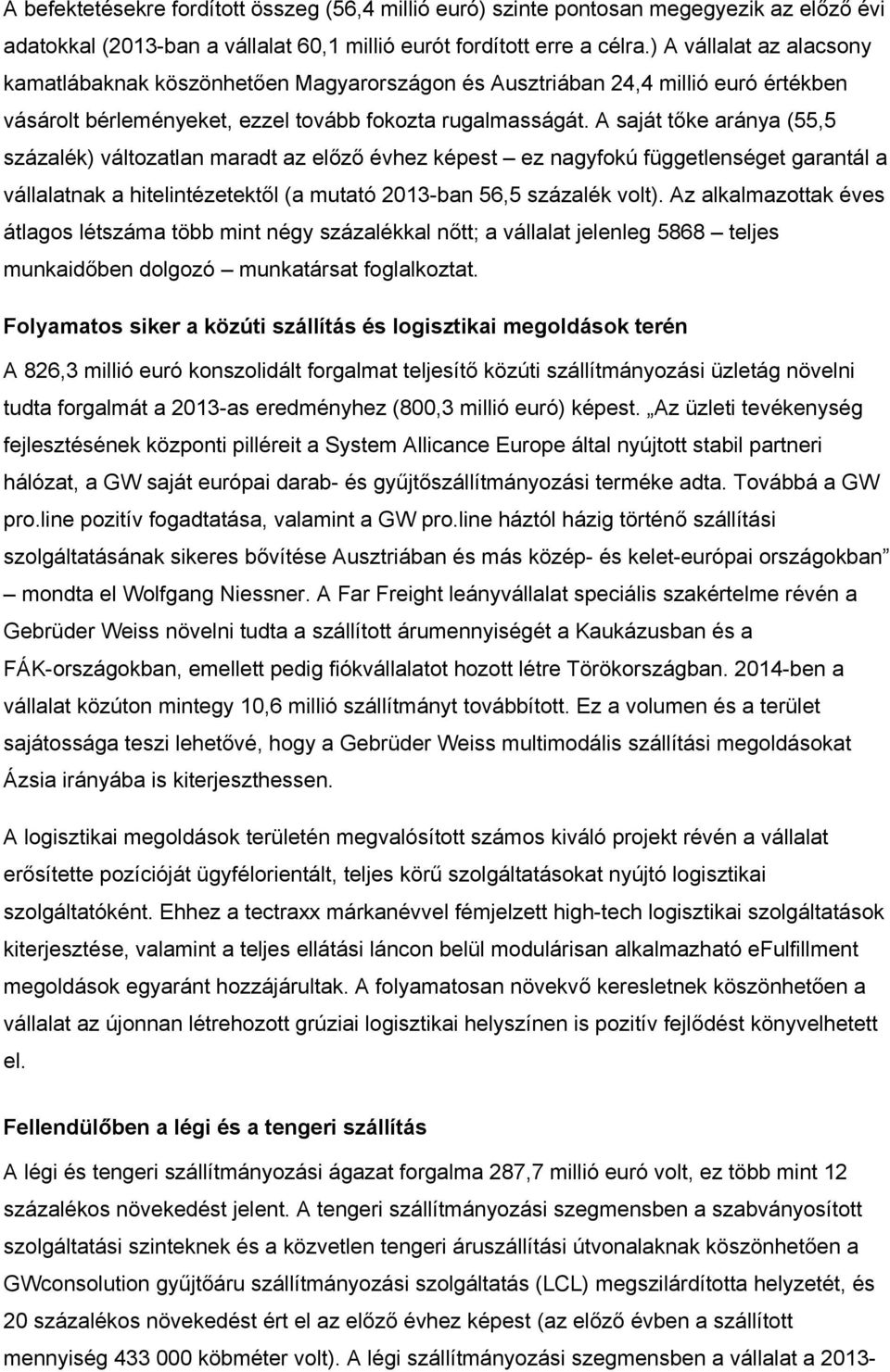 A saját tőke aránya (55,5 százalék) változatlan maradt az előző évhez képest ez nagyfokú függetlenséget garantál a vállalatnak a hitelintézetektől (a mutató 2013-ban 56,5 százalék volt).