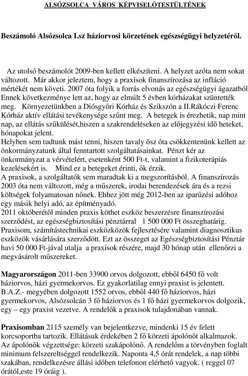 2007 óta folyik a forrás elvonás az egészségügyi ágazatból Ennek következménye lett az, hogy az elmúlt 5 évben kórházakat szüntették meg. Környezetünkben a Diósgyőri Kórház és Szikszón a II.