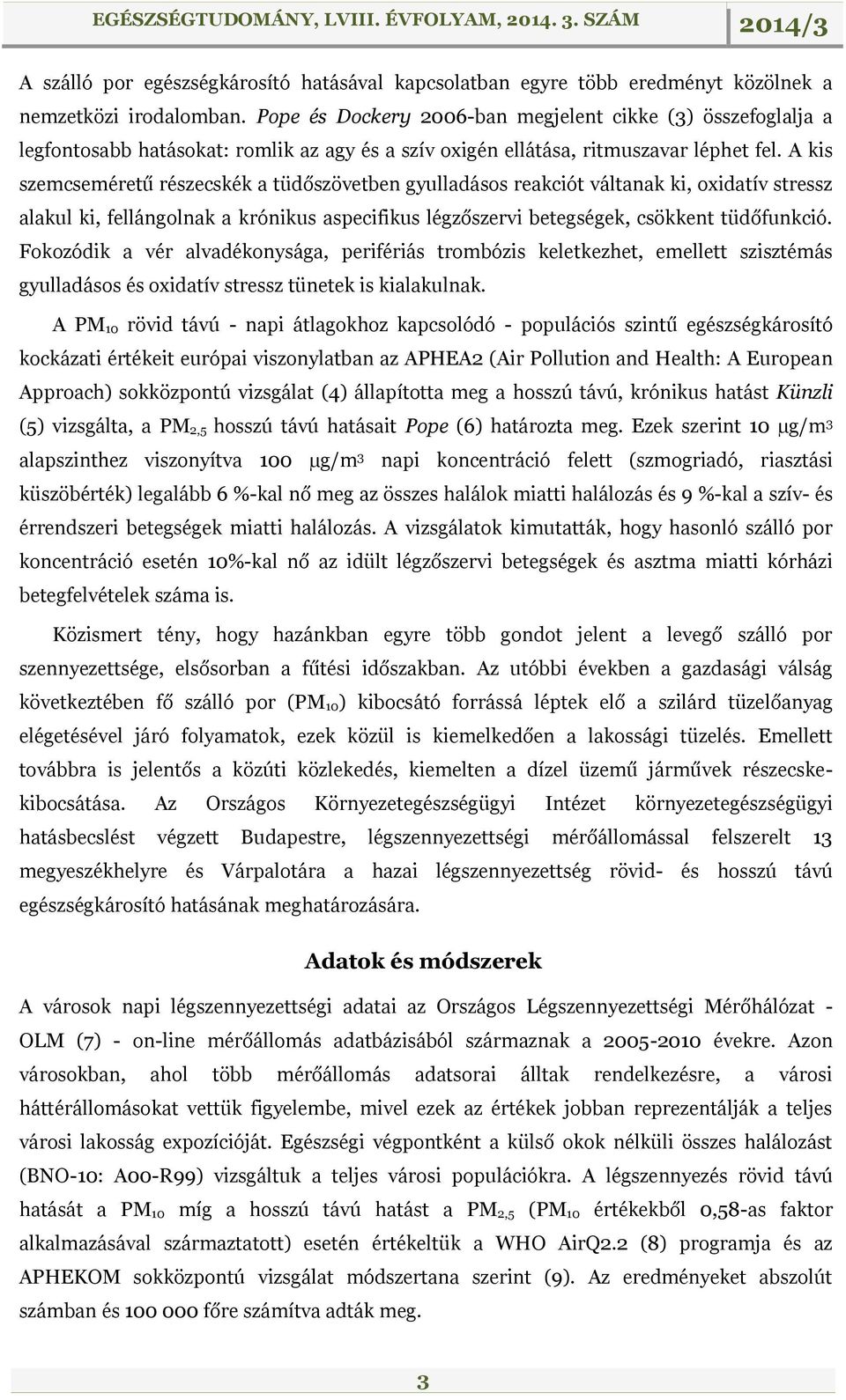 A kis szemcseméretű részecskék a tüdőszövetben gyulladásos reakciót váltanak ki, oxidatív stressz alakul ki, fellángolnak a krónikus aspecifikus légzőszervi betegségek, csökkent tüdőfunkció.