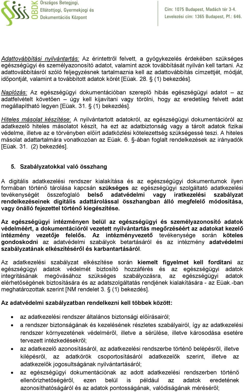 Naplózás: Az egészségügyi dokumentációban szereplő hibás egészségügyi adatot az adatfelvételt követően úgy kell kijavítani vagy törölni, hogy az eredetileg felvett adat megállapítható legyen [Eüak.