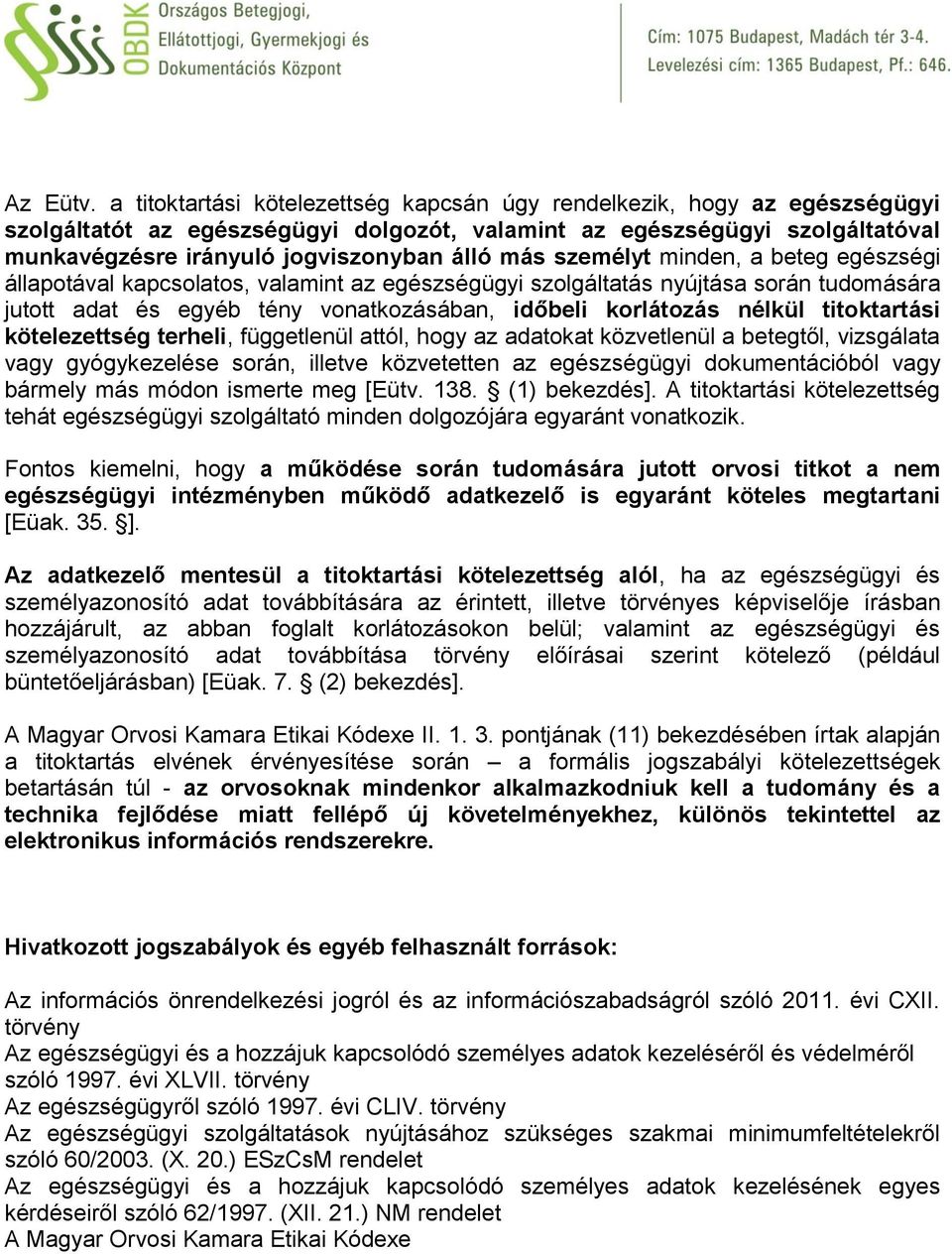 személyt minden, a beteg egészségi állapotával kapcsolatos, valamint az egészségügyi szolgáltatás nyújtása során tudomására jutott adat és egyéb tény vonatkozásában, időbeli korlátozás nélkül