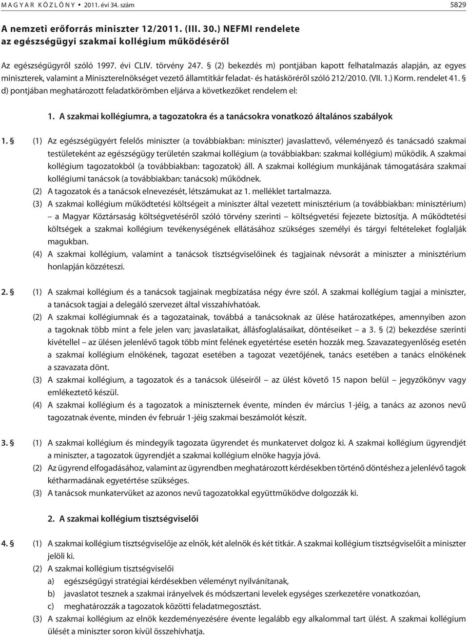 ) Korm. rendelet 41. d) pontjában meghatározott feladatkörömben eljárva a következõket rendelem el: 1. A szakmai kollégiumra, a tagozatokra és a tanácsokra vonatkozó általános szabályok 1.