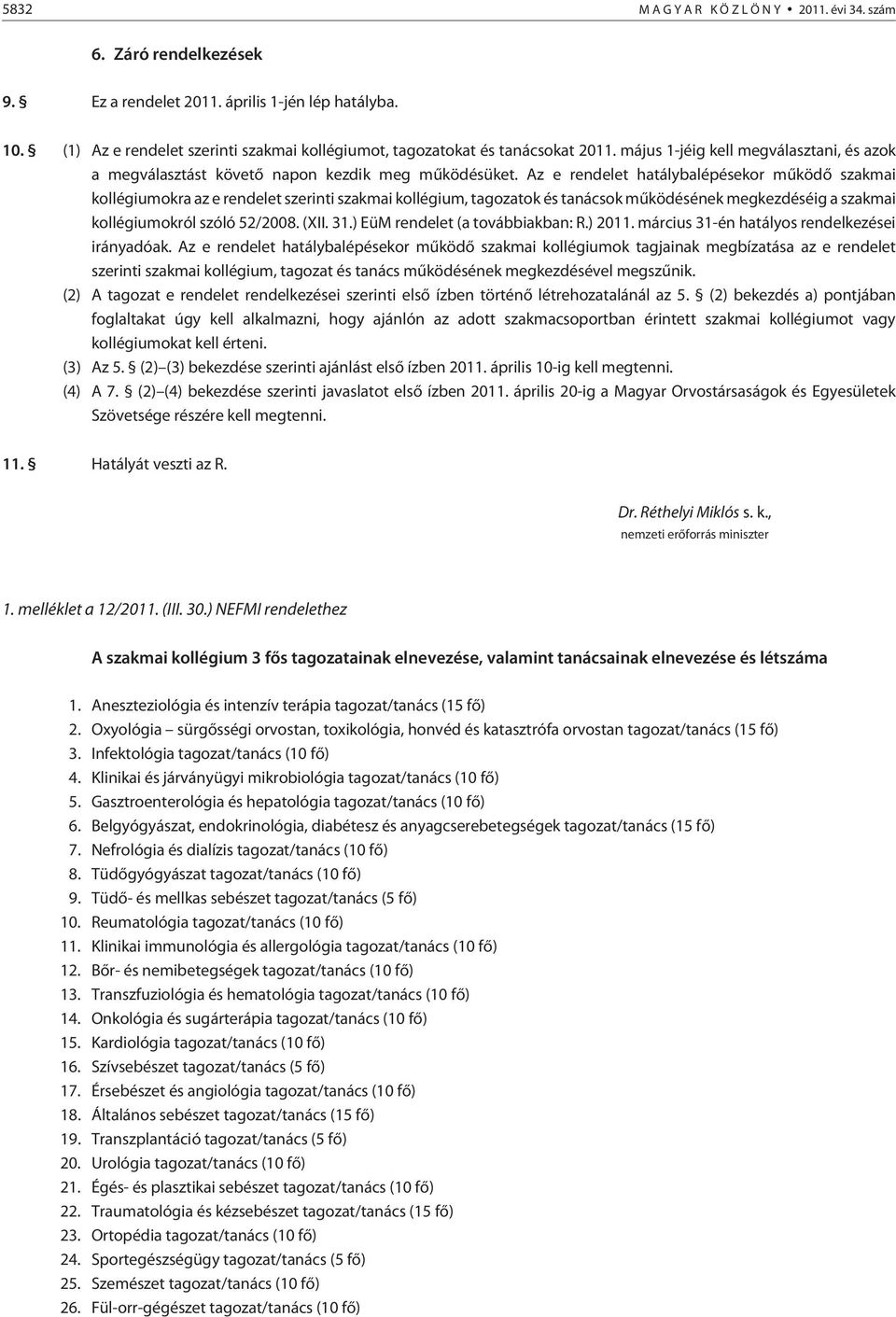 Az e rendelet hatálybalépésekor mûködõ szakmai kollégiumokra az e rendelet szerinti szakmai kollégium, tagozatok és tanácsok mûködésének megkezdéséig a szakmai kollégiumokról szóló 52/2008. (XII. 31.