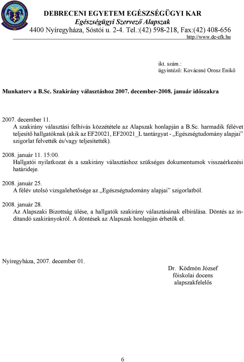 harmadik félévet teljesítő hallgatóknak (akik az EF20021, EF20021_L tantárgyat - Egészségtudomány alapjai szigorlat felvették és/vagy teljesítették). 2008. január 11. 15:00.