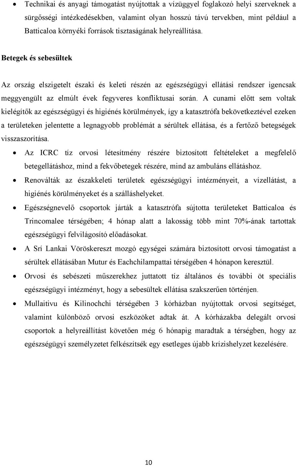A cunami előtt sem voltak kielégítők az egészségügyi és higiénés körülmények, így a katasztrófa bekövetkeztével ezeken a területeken jelentette a legnagyobb problémát a sérültek ellátása, és a