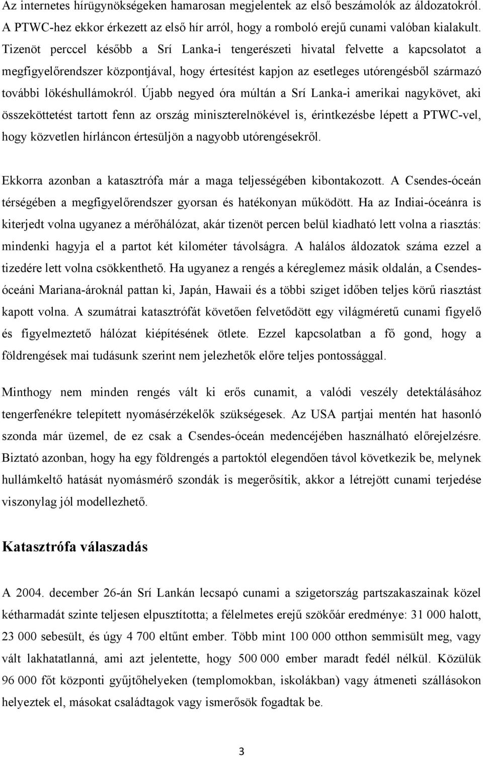 Újabb negyed óra múltán a Srí Lanka-i amerikai nagykövet, aki összeköttetést tartott fenn az ország miniszterelnökével is, érintkezésbe lépett a PTWC-vel, hogy közvetlen hírláncon értesüljön a