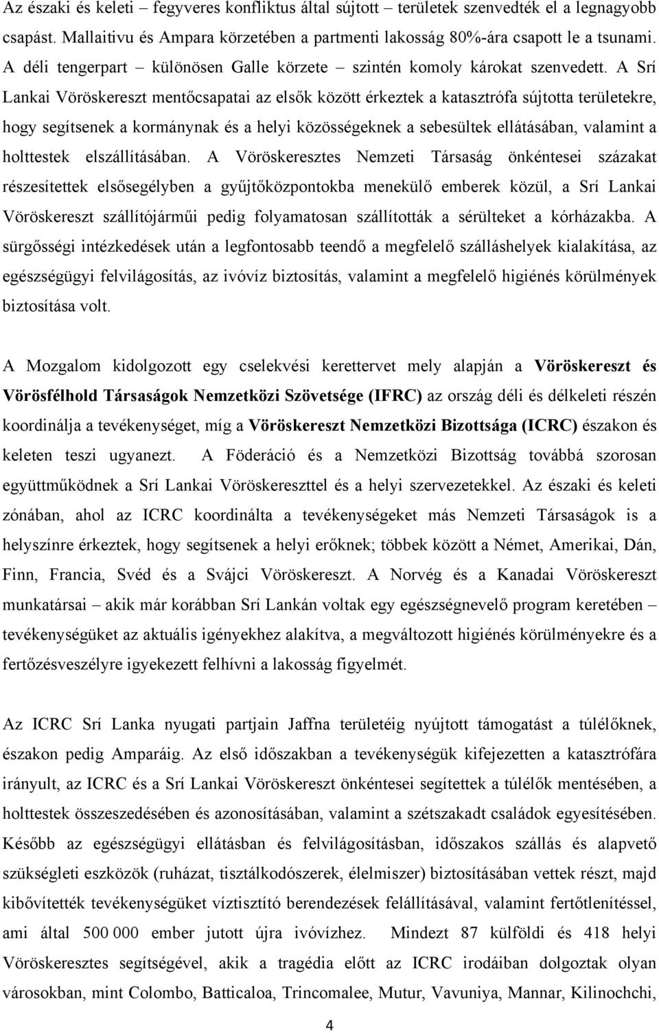 A Srí Lankai Vöröskereszt mentőcsapatai az elsők között érkeztek a katasztrófa sújtotta területekre, hogy segítsenek a kormánynak és a helyi közösségeknek a sebesültek ellátásában, valamint a